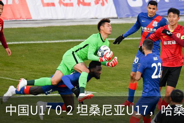 中国U17 0-2 坦桑尼亚U17，哈桑、阿塔纳西破门