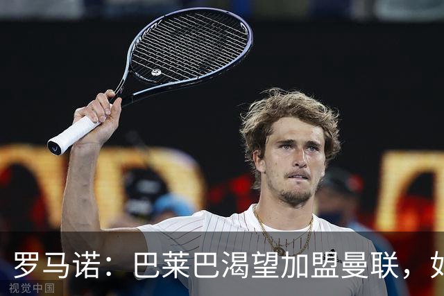 罗马诺：巴莱巴渴望加盟曼联，如今取决于后者是否想要推动交易