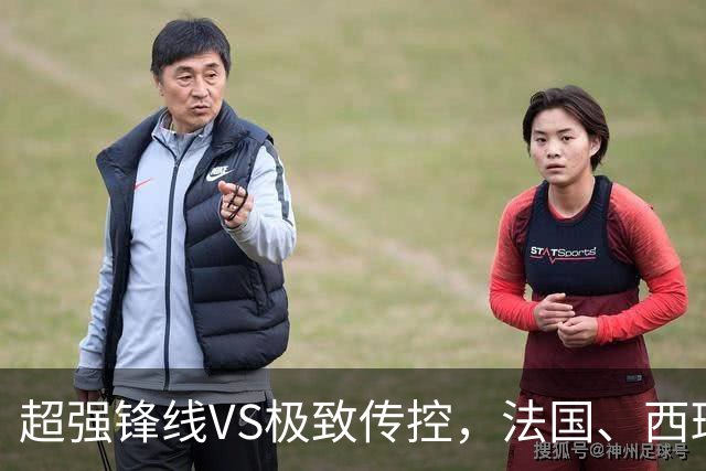 超强锋线VS极致传控，法国、西班牙谁能挺进世界杯决赛？